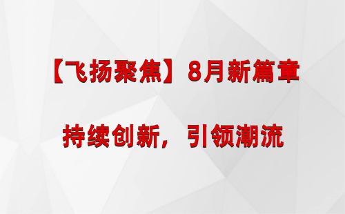 聂荣【飞扬聚焦】8月新篇章 —— 持续创新，引领潮流